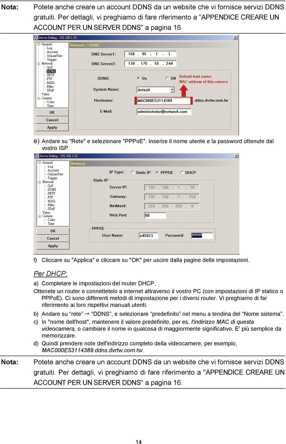 Per DHCP: a) Completare le impostazioni del router DHCP. Ottenete un router e connettetelo a internet attraverso il vostro PC (con impostazioni di IP statico o PPPoE).