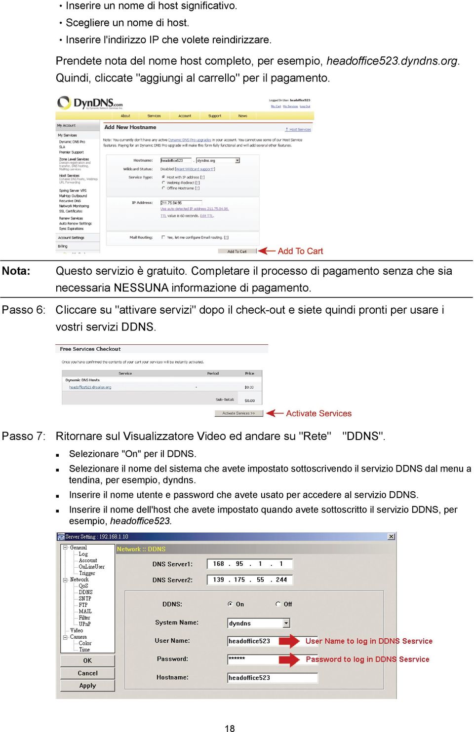 Passo 6: Cliccare su "attivare servizi" dopo il check-out e siete quindi pronti per usare i vostri servizi DDNS. Passo 7: Ritornare sul Visualizzatore Video ed andare su "Rete" "DDNS".