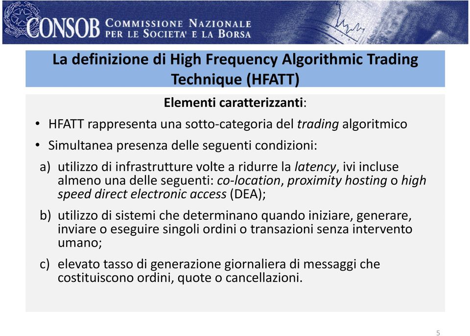 co location, proximity hosting o high speed direct electronic access (DEA); b) utilizzo di sistemi che determinano quando iniziare, generare, inviare o