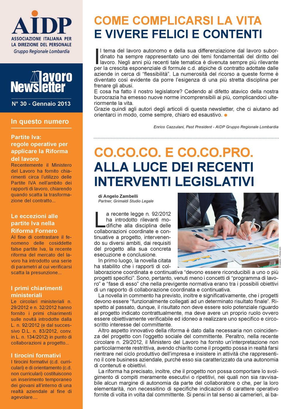 .. Le eccezioni alle partite Iva nella Riforma Fornero Al fine di contrastare il fenomeno delle cosiddette false partite Iva, la recente riforma del mercato del lavoro ha introdotto una serie di