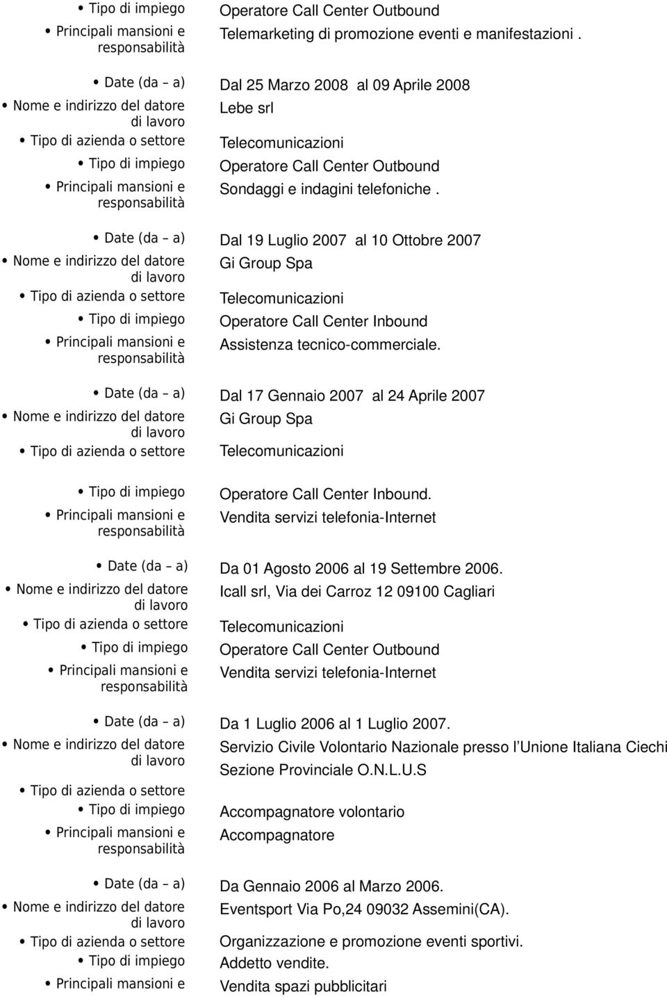 Date (da a) Dal 17 Gennaio 2007 al 24 Aprile 2007 Gi Group Spa Operatore Call Center Inbound. Date (da a) Da 01 Agosto 2006 al 19 Settembre 2006.