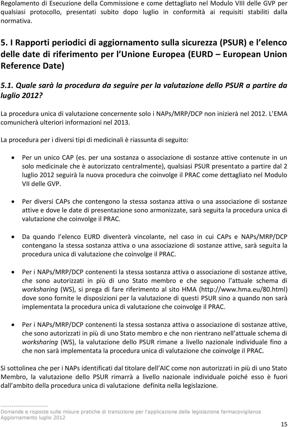 Quale sarà la procedura da seguire per la valutazione dello PSUR a partire da luglio 2012? La procedura unica di valutazione concernente solo i NAPs/MRP/DCP non inizierà nel 2012.