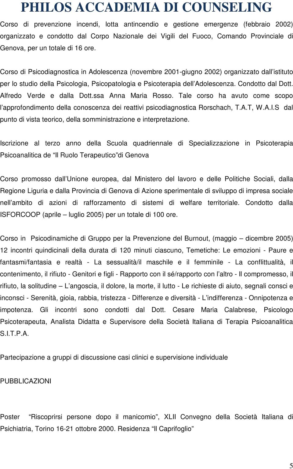 ssa Anna Maria Rss. Tale crs ha avut cme scp l apprfndiment della cnscenza dei reattivi psicdiagnstica Rrschach, T.A.T, W.A.I.S dal punt di vista teric, della smministrazine e interpretazine.