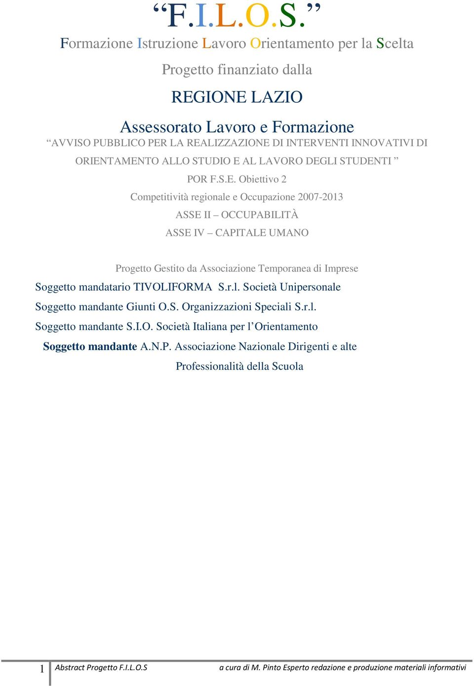 ORIENTAMENTO ALLO STUDIO E AL LAVORO DEGLI STUDENTI POR F.S.E. Obiettivo 2 Competitività regionale e Occupazione 2007-2013 ASSE II OCCUPABILITÀ ASSE IV CAPITALE UMANO Progetto Gestito da Associazione Temporanea di Imprese Soggetto mandatario TIVOLIFORMA S.