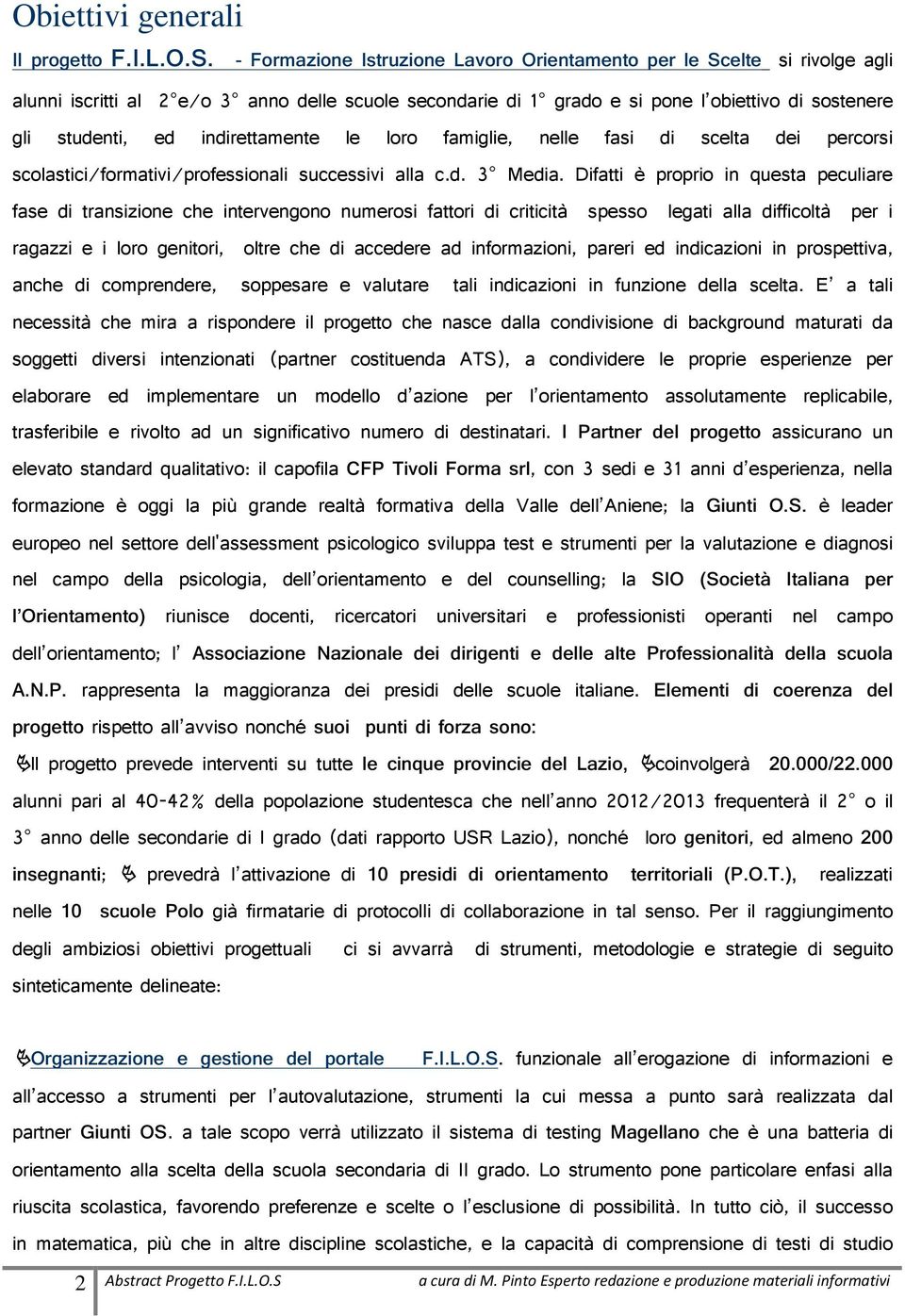 indirettamente le loro famiglie, nelle fasi di scelta dei percorsi scolastici/formativi/professionali successivi alla c.d. 3 Media.