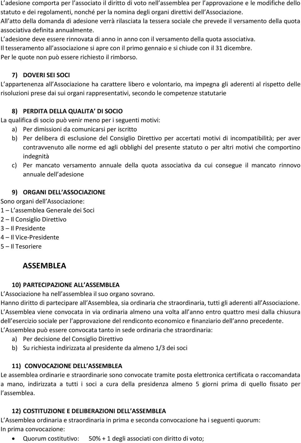 L adesione deve essere rinnovata di anno in anno con il versamento della quota associativa. Il tesseramento all associazione si apre con il primo gennaio e si chiude con il 31 dicembre.