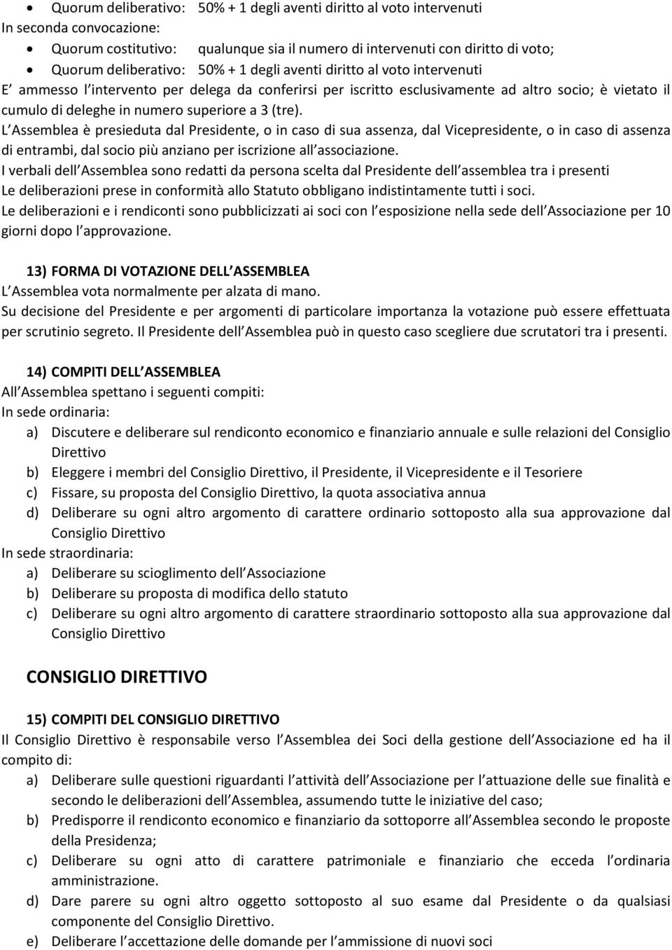 L Assemblea è presieduta dal Presidente, o in caso di sua assenza, dal Vicepresidente, o in caso di assenza di entrambi, dal socio più anziano per iscrizione all associazione.