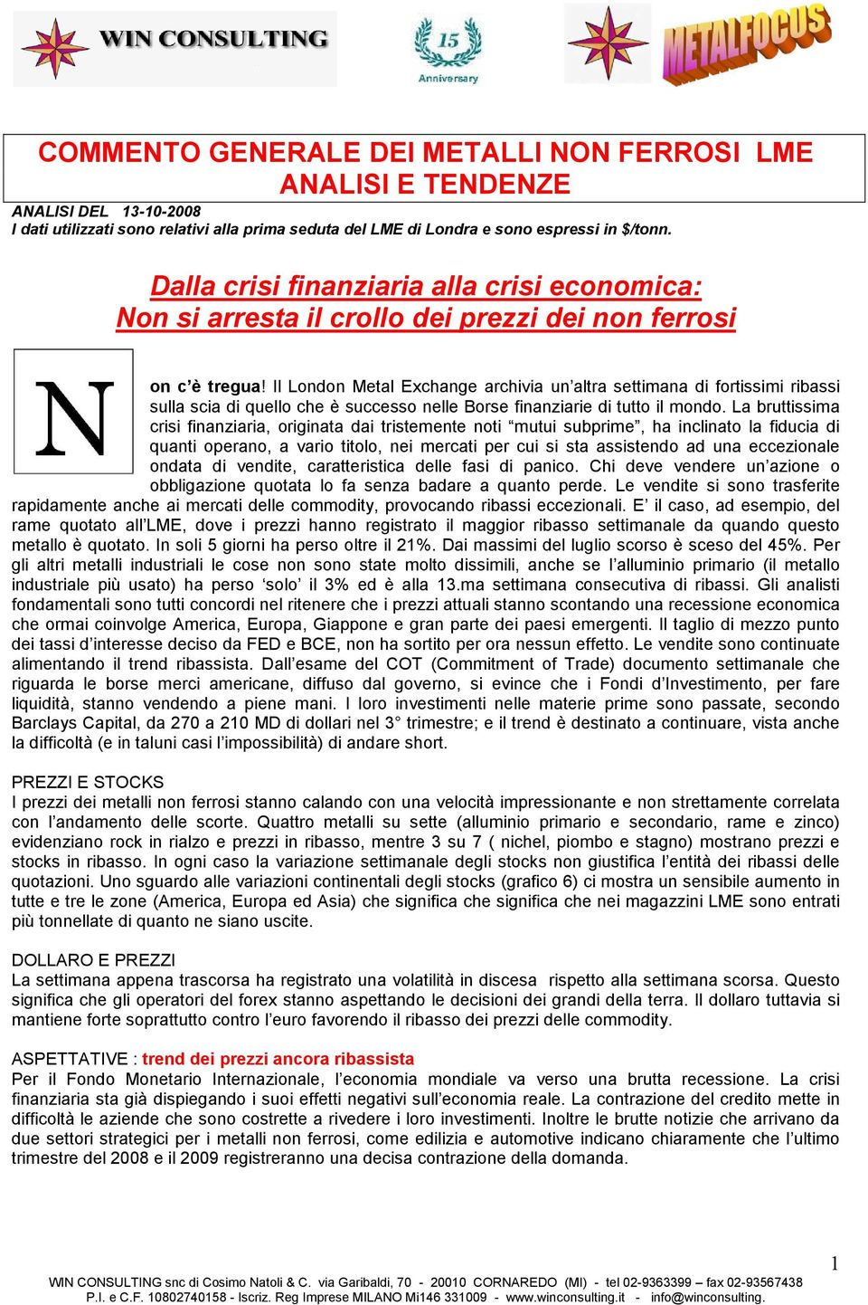 Il London Metal Exchange archivia un altra settimana di fortissimi ribassi sulla scia di quello che è successo nelle Borse finanziarie di tutto il mondo.