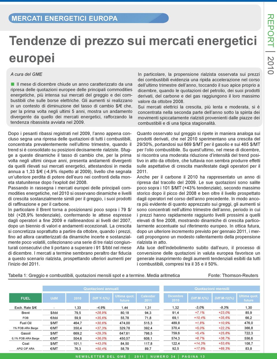 Gli aumenti si realizzano in un contesto di diminuzione del tasso di cambio $/ che, per la prima volta negli ultimi 5 anni, mostra un andamento divergente da quello dei mercati energetici,