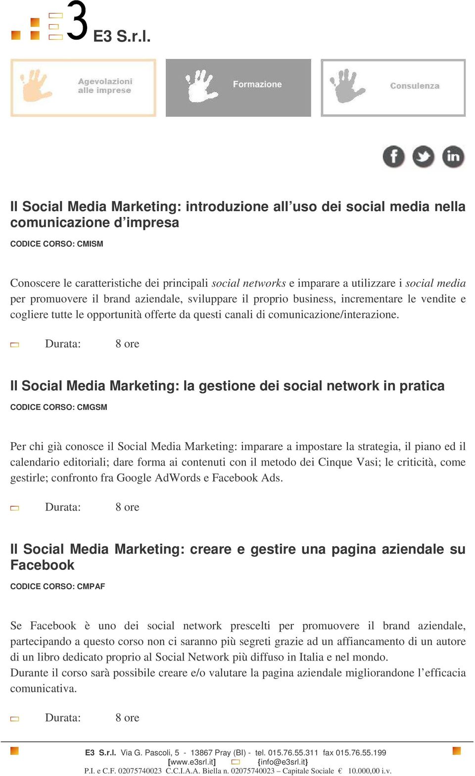 Il Social Media Marketing: la gestione dei social network in pratica CODICE CORSO: CMGSM Per chi già conosce il Social Media Marketing: imparare a impostare la strategia, il piano ed il calendario