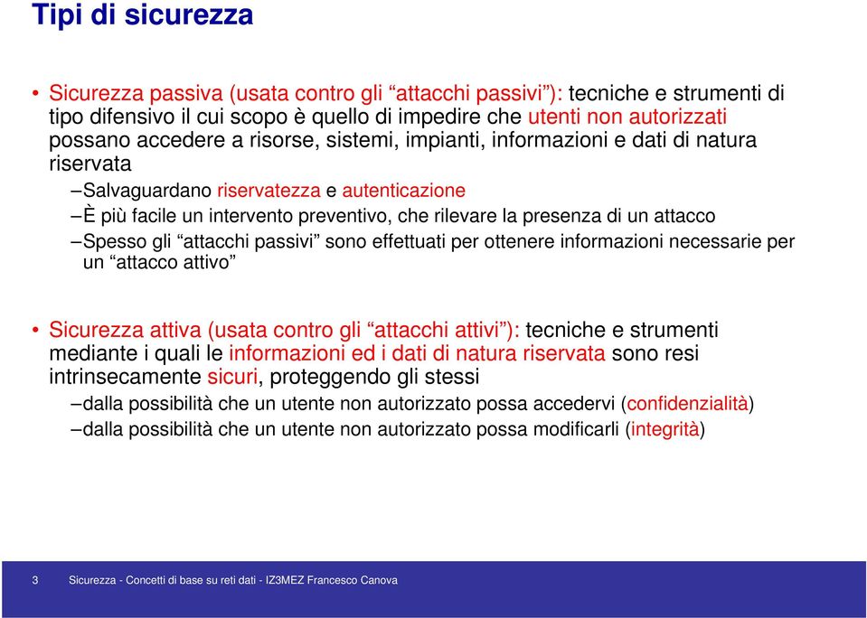 gli attacchi passivi sono effettuati per ottenere informazioni necessarie per un attacco attivo Sicurezza attiva (usata contro gli attacchi attivi ): tecniche e strumenti mediante i quali le