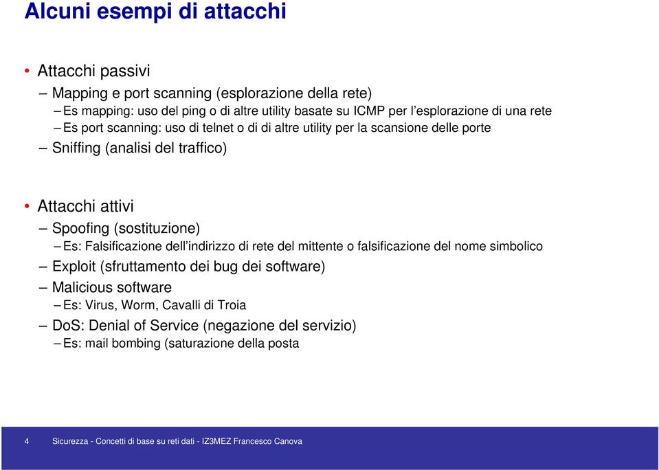 Falsificazione dell indirizzo di rete del mittente o falsificazione del nome simbolico Exploit (sfruttamento dei bug dei software) Malicious software Es: Virus, Worm,