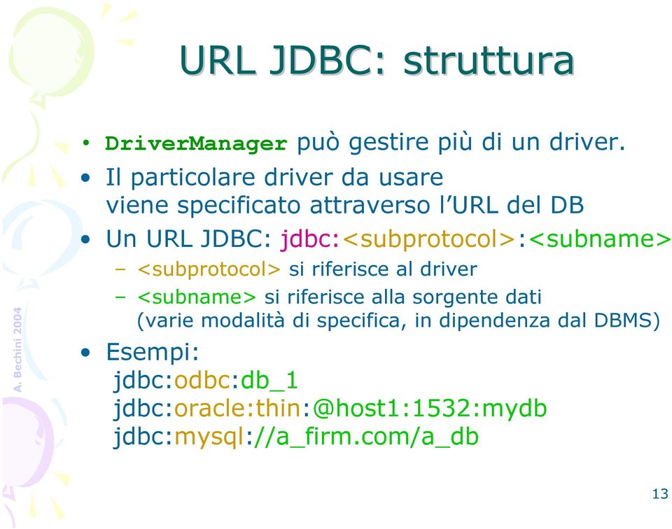 jdbc:<subprotocol>:<subname> <subprotocol> si riferisce al driver <subname>si riferisce alla
