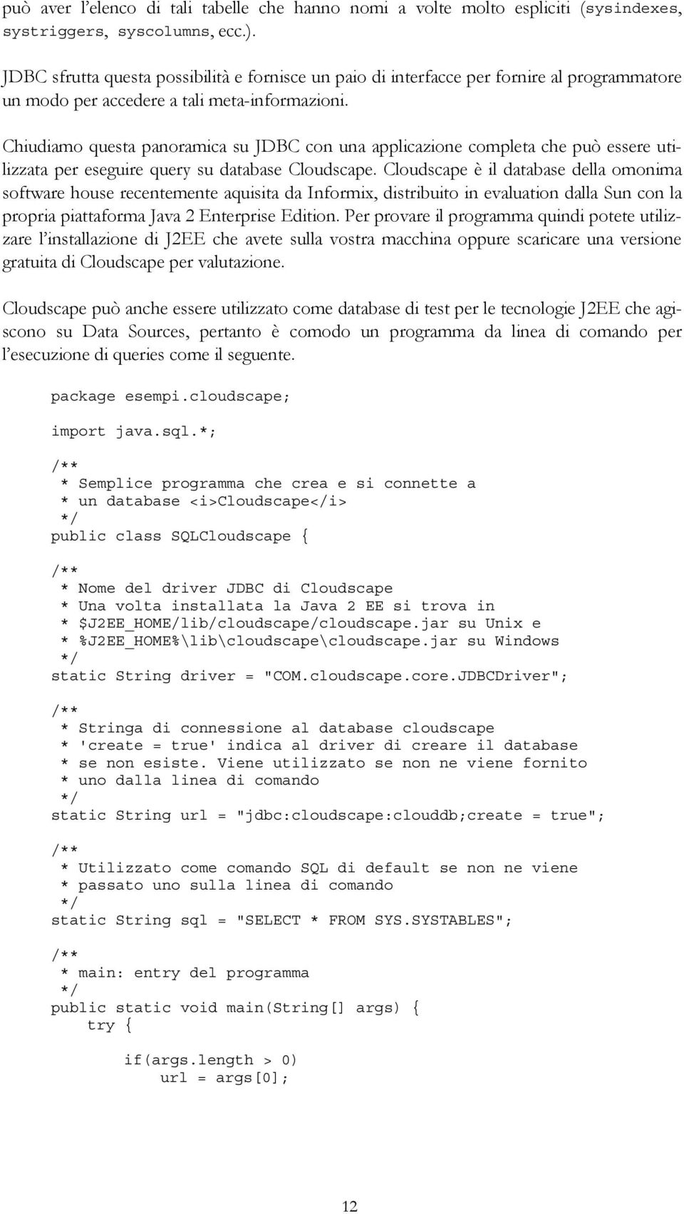 Chiudiamo questa panoramica su JDBC con una applicazione completa che può essere utilizzata per eseguire query su database Cloudscape.