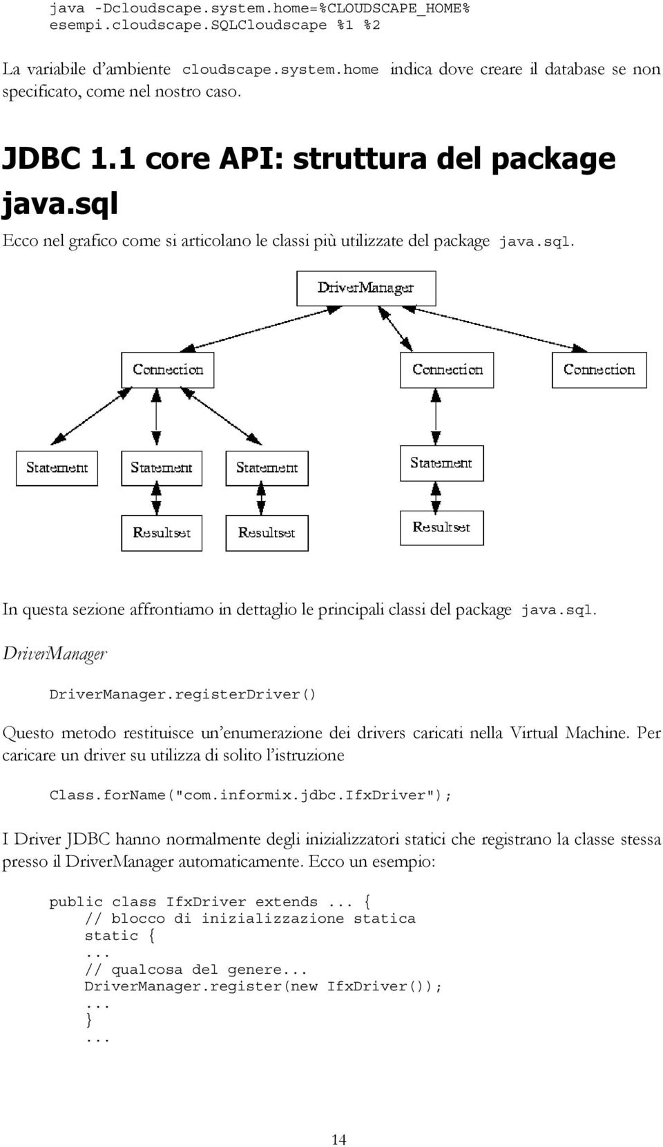 sql. DriverManager DriverManager.registerDriver() Questo metodo restituisce un enumerazione dei drivers caricati nella Virtual Machine. Per caricare un driver su utilizza di solito l istruzione Class.