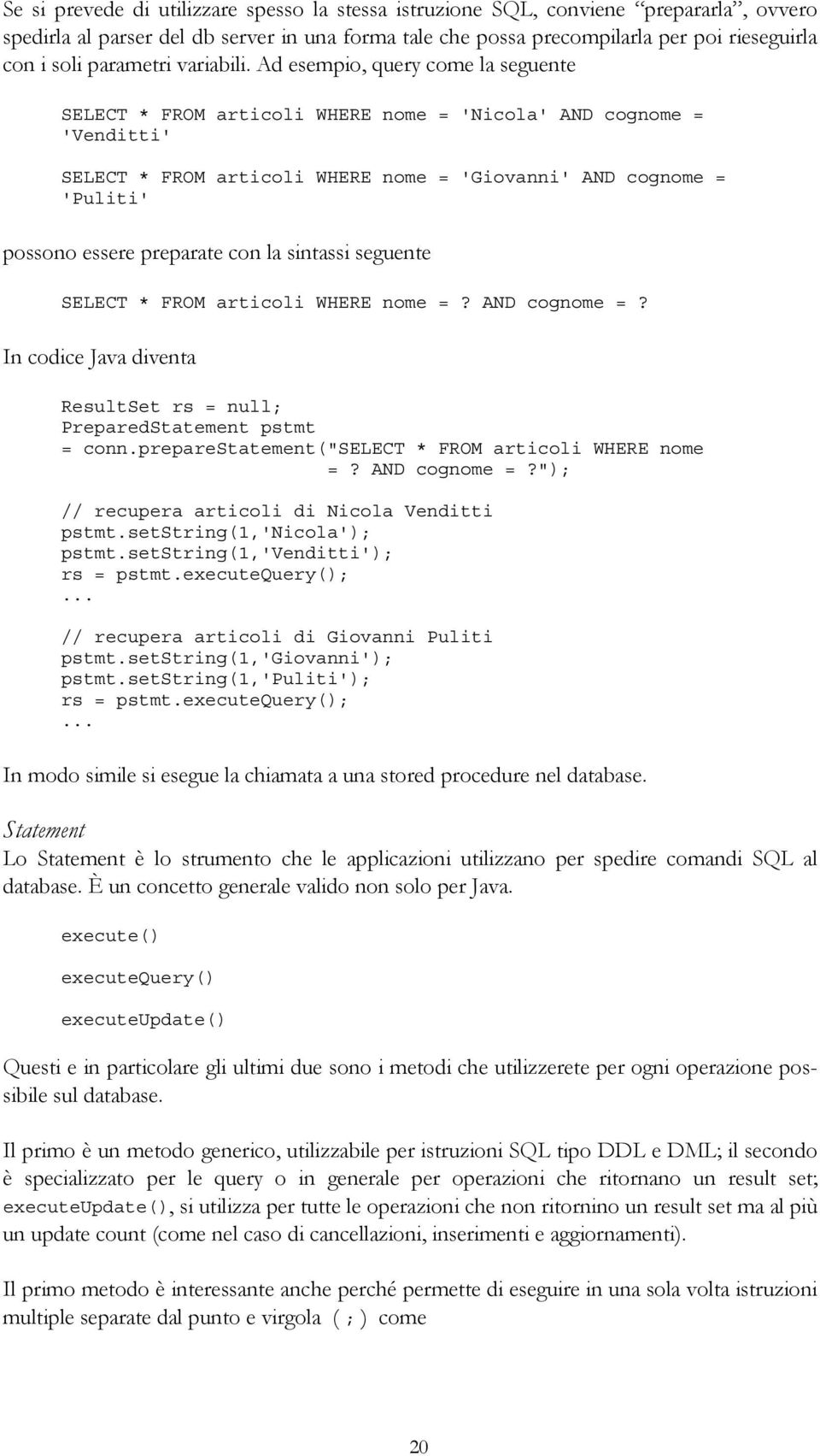 Ad esempio, query come la seguente SELECT * FROM articoli WHERE nome = 'Nicola' AND cognome = 'Venditti' SELECT * FROM articoli WHERE nome = 'Giovanni' AND cognome = 'Puliti' possono essere preparate