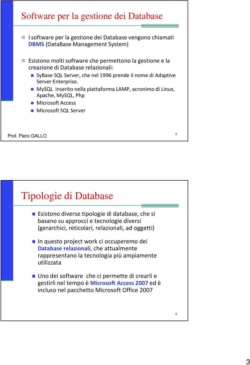 MySQL inserito nella piattaforma LAMP, acronimo di Linux, Apache, MySQL, Php Microsoft Access Microsoft SQL Server Prof.