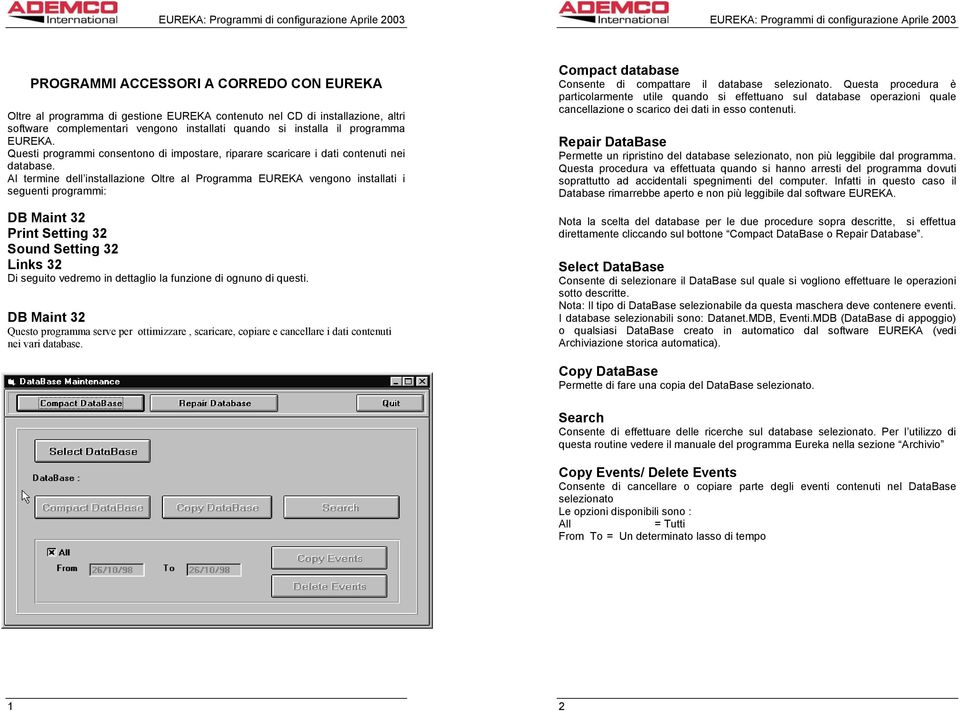 Al termine dell installazione Oltre al Programma EUREKA vengono installati i seguenti programmi: DB Maint 32 Print Setting 32 Sound Setting 32 Links 32 Di seguito vedremo in dettaglio la funzione di