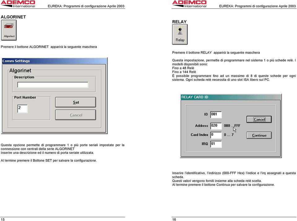 Ogni scheda relè necessita di uno slot ISA libero sul PC.