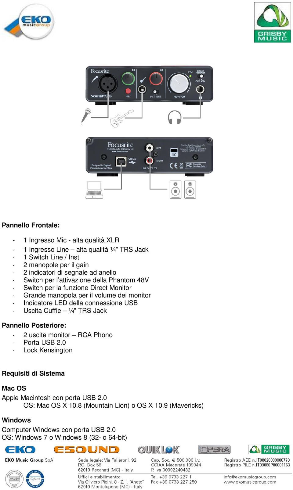 della connessione USB - Uscita Cuffie ¼ TRS Jack Pannello Posteriore: - 2 uscite monitor RCA Phono - Porta USB 2.