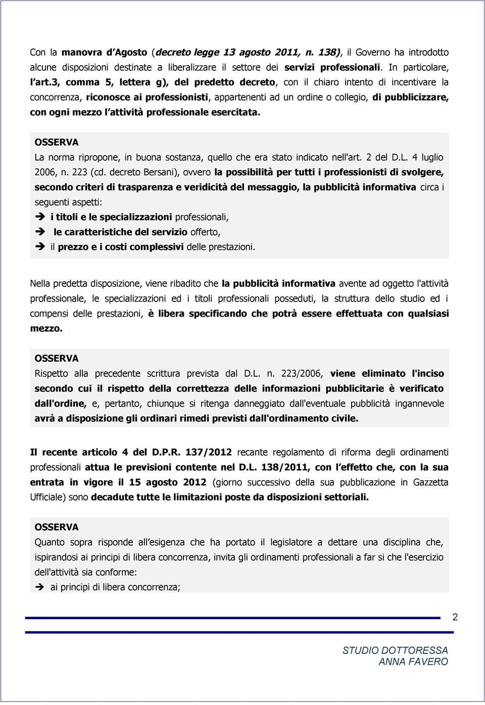 l attività professionale esercitata. La norma ripropone, in buona sostanza, quello che era stato indicato nell'art. 2 del D.L. 4 luglio 2006, n. 223 (cd.