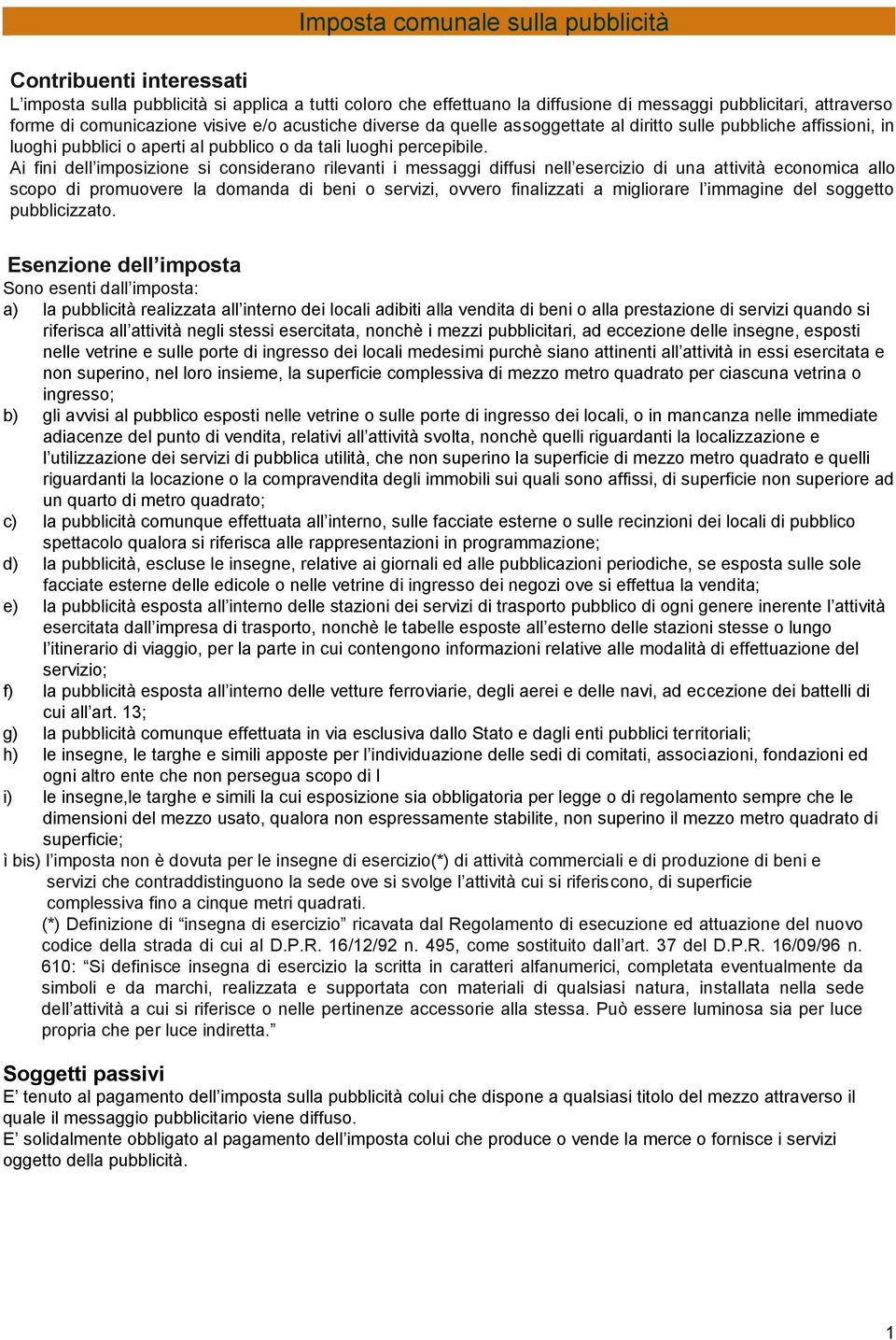 Ai fini dell imposizione si considerano rilevanti i messaggi diffusi nell esercizio di una attività economica allo scopo di promuovere la domanda di beni o servizi, ovvero finalizzati a migliorare l