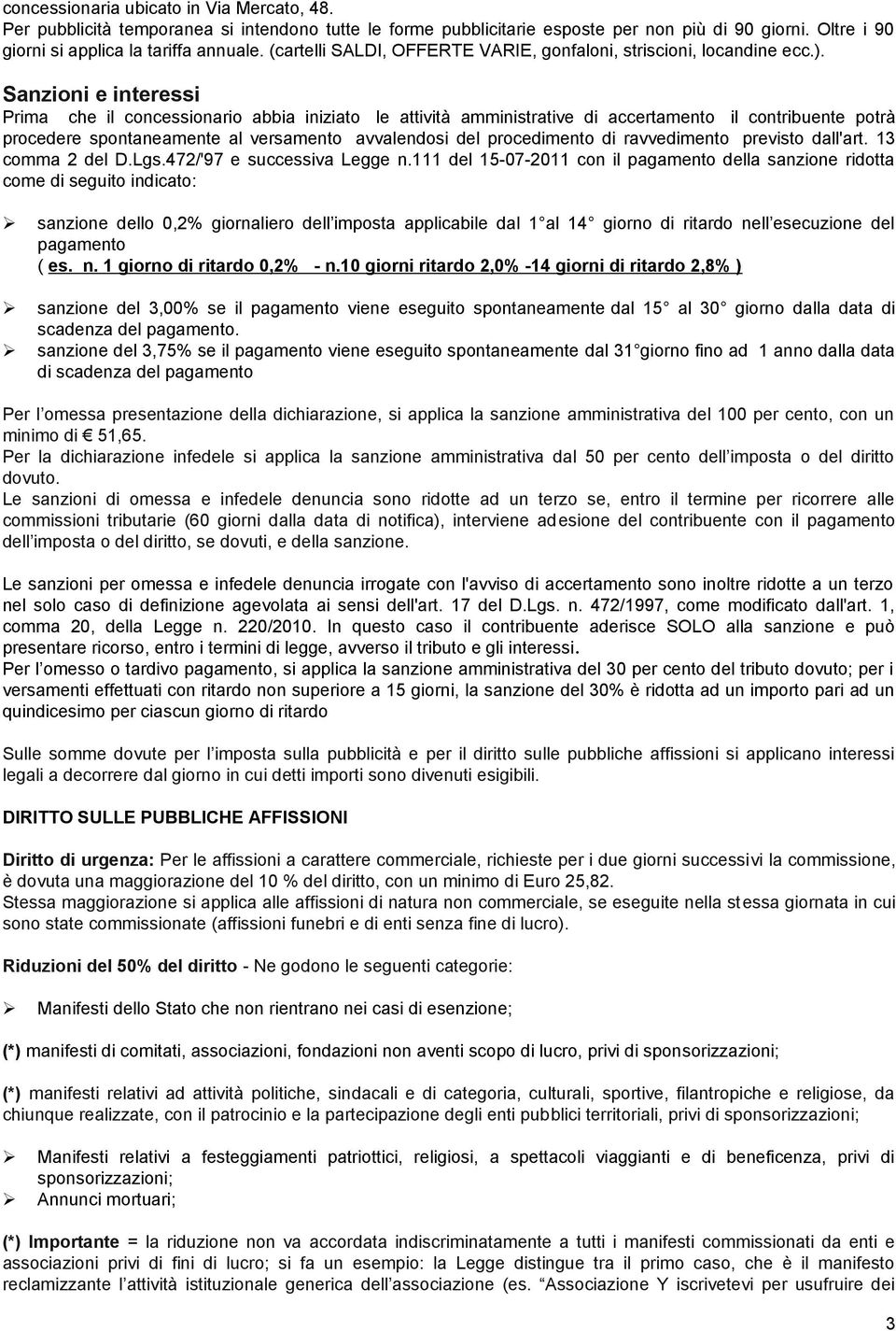 Sanzioni e interessi Prima che il concessionario abbia iniziato le attività amministrative di accertamento il contribuente potrà procedere spontaneamente al versamento avvalendosi del procedimento di