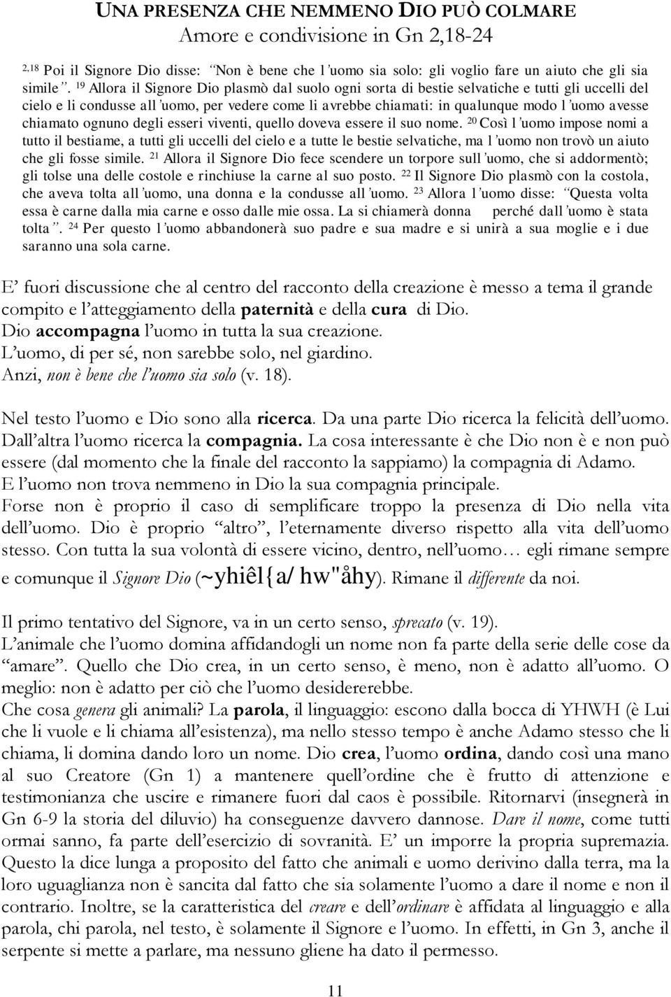 chiamato ognuno degli esseri viventi, quello doveva essere il suo nome.