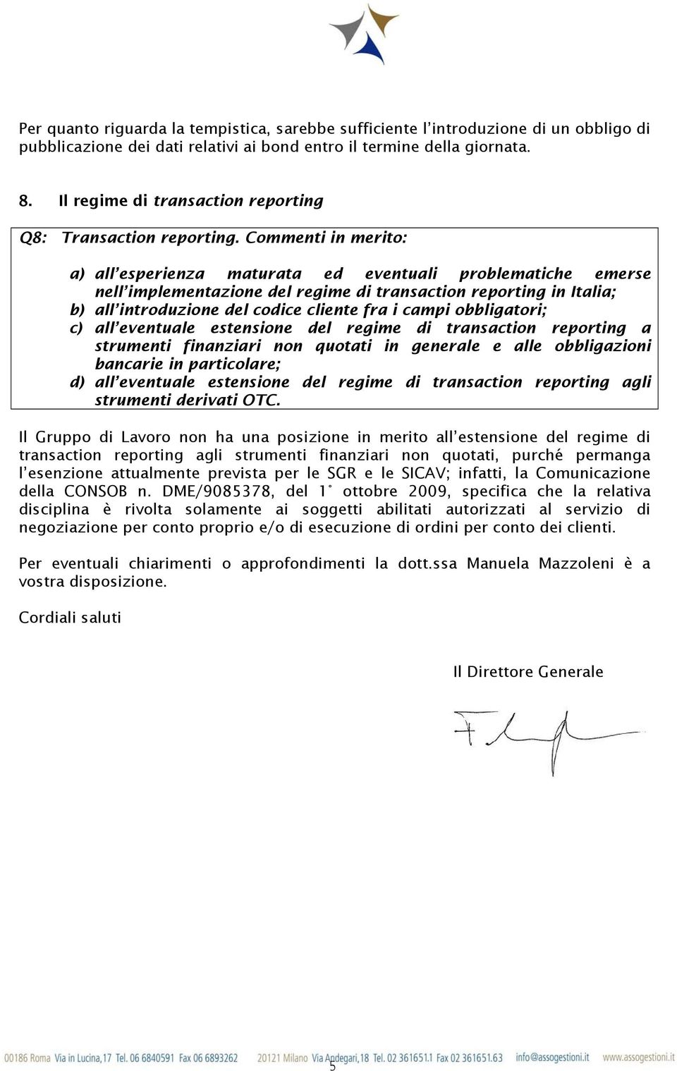 Commenti in merito: a) all esperienza maturata ed eventuali problematiche emerse nell implementazione del regime di transaction reporting in Italia; b) all introduzione del codice cliente fra i campi