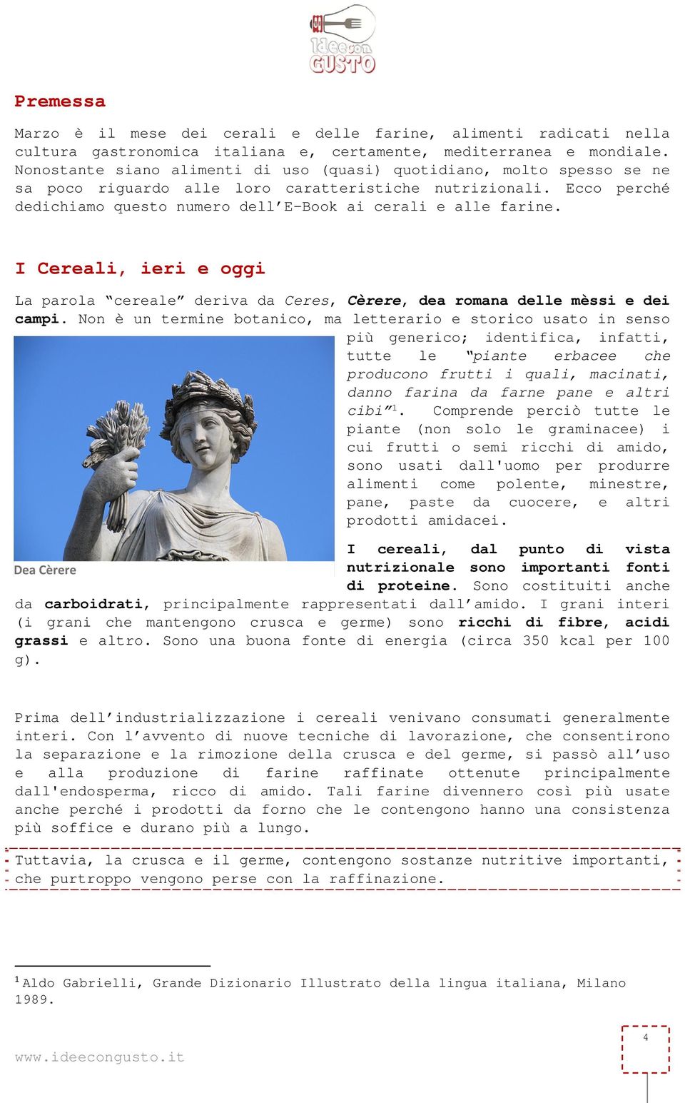 Ecco perché dedichiamo questo numero dell E-Book ai cerali e alle farine. I Cereali, ieri e oggi La parola cereale deriva da Ceres, Cèrere, dea romana delle mèssi e dei campi.