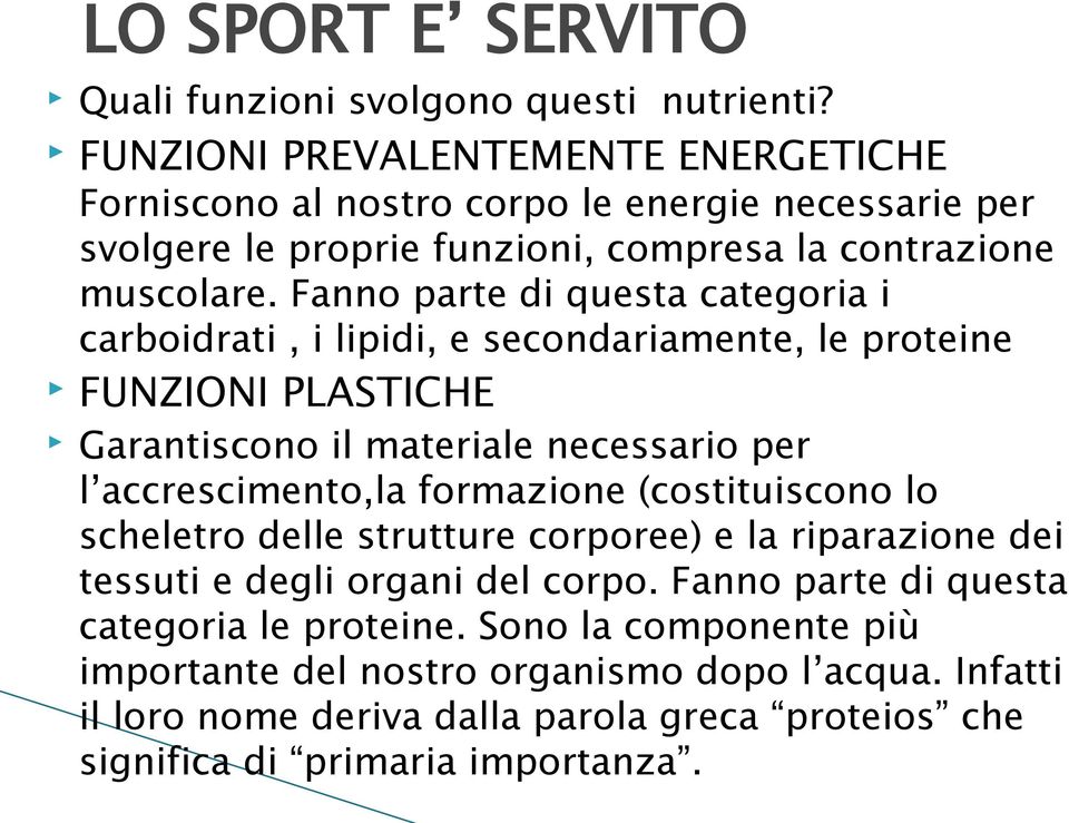 Fanno parte di questa categoria i carboidrati, i lipidi, e secondariamente, le proteine FUNZIONI PLASTICHE Garantiscono il materiale necessario per l accrescimento,la