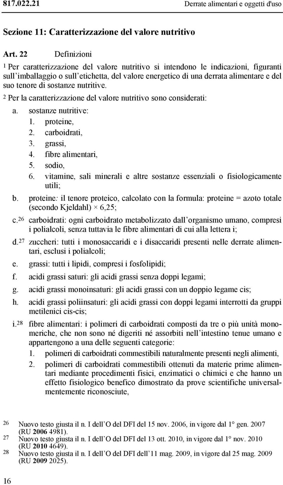 di sostanze nutritive. 2 Per la caratterizzazione del valore nutritivo sono considerati: a. sostanze nutritive: 1. proteine, 2. carboidrati, 3. grassi, 4. fibre alimentari, 5. sodio, 6.