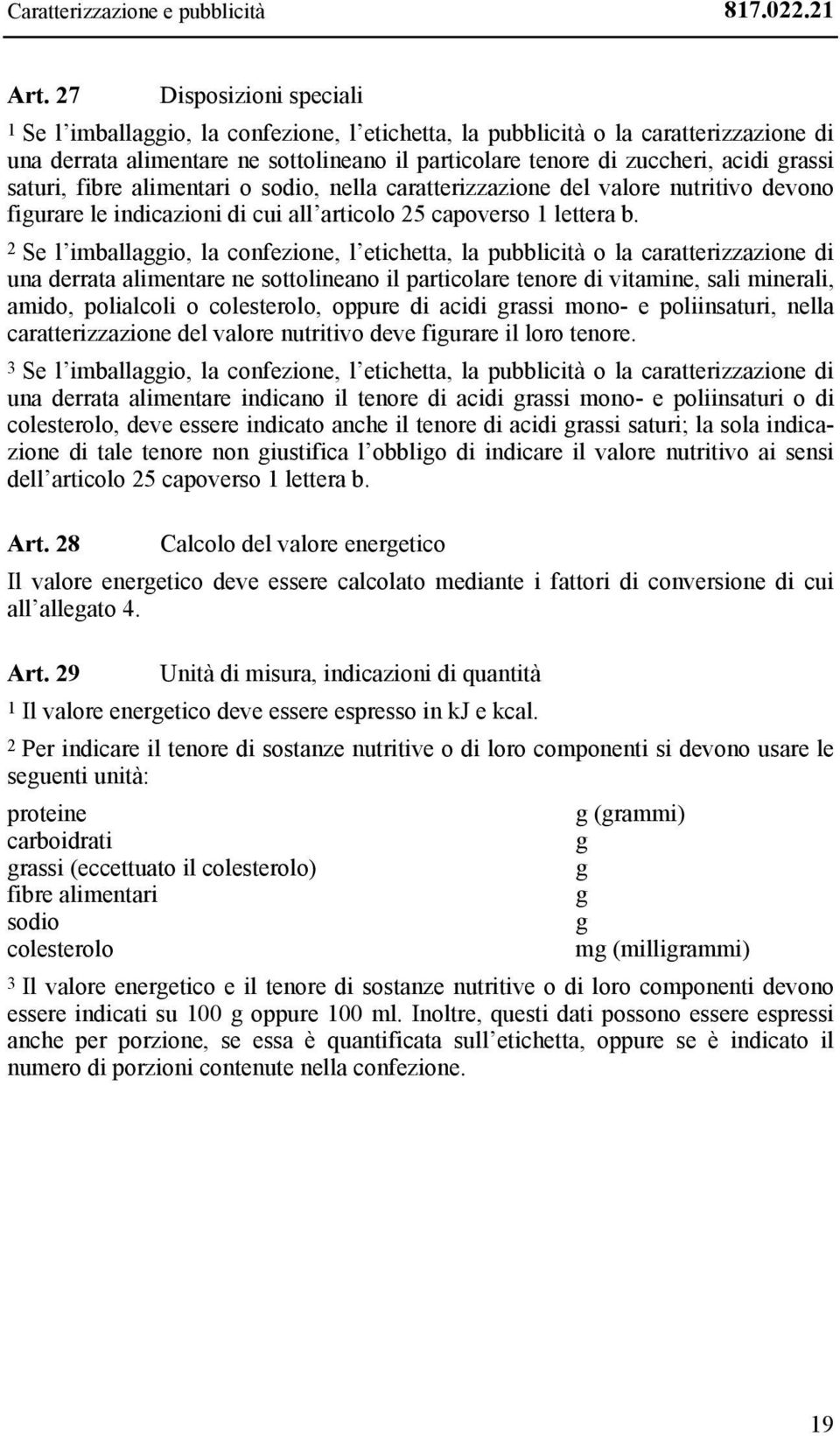 saturi, fibre alimentari o sodio, nella caratterizzazione del valore nutritivo devono figurare le indicazioni di cui all articolo 25 capoverso 1 lettera b.