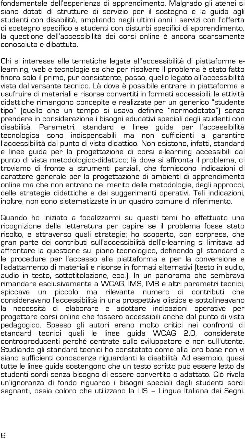 studenti con disturbi specifici di apprendimento, la questione dell accessibilità dei corsi online è ancora scarsamente conosciuta e dibattuta.