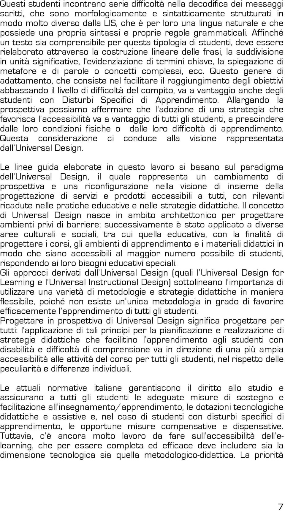 Affinché un testo sia comprensibile per questa tipologia di studenti, deve essere rielaborato attraverso la costruzione lineare delle frasi, la suddivisione in unità significative, l evidenziazione