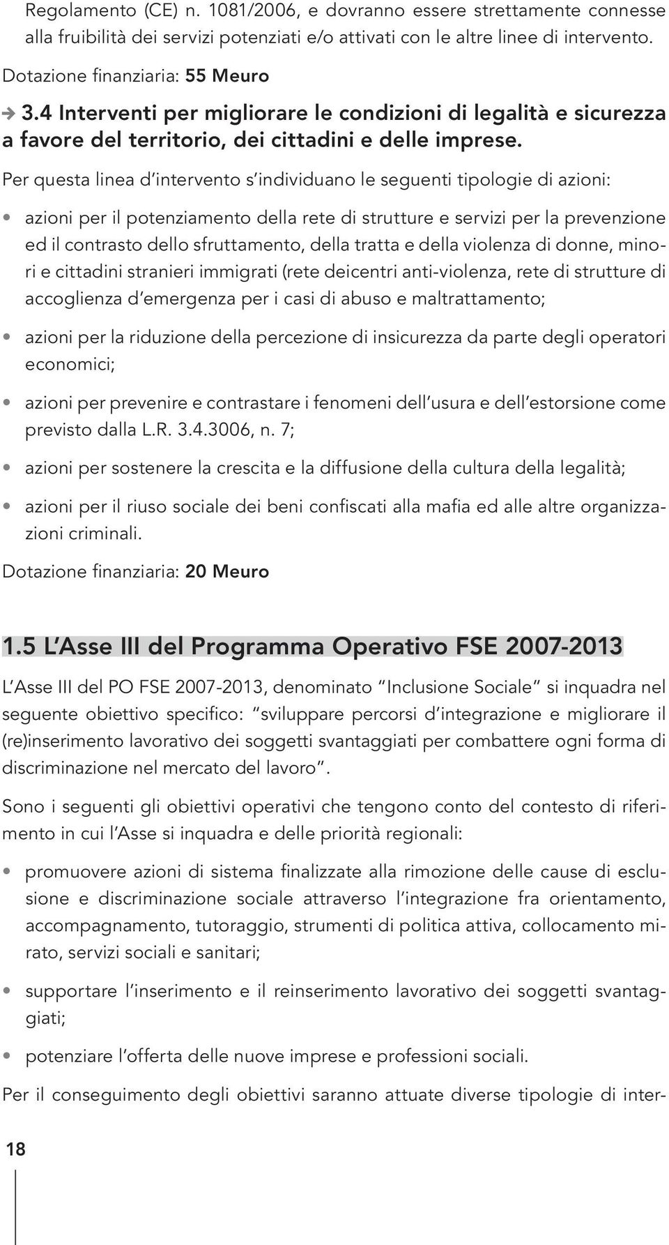 Per questa linea d intervento s individuano le seguenti tipologie di azioni: azioni per il potenziamento della rete di strutture e servizi per la prevenzione ed il contrasto dello sfruttamento, della