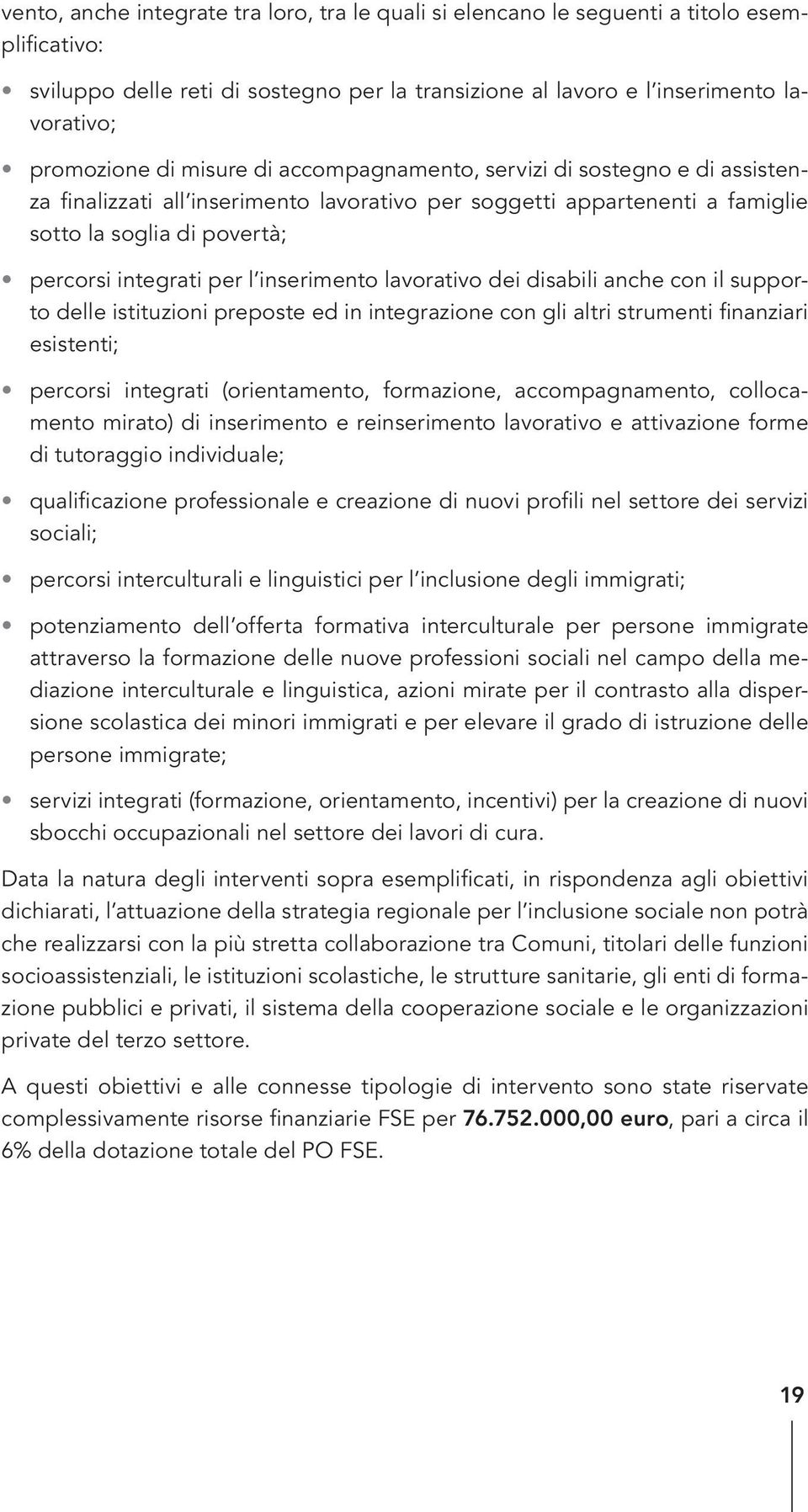 inserimento lavorativo dei disabili anche con il supporto delle istituzioni preposte ed in integrazione con gli altri strumenti finanziari esistenti; percorsi integrati (orientamento, formazione,