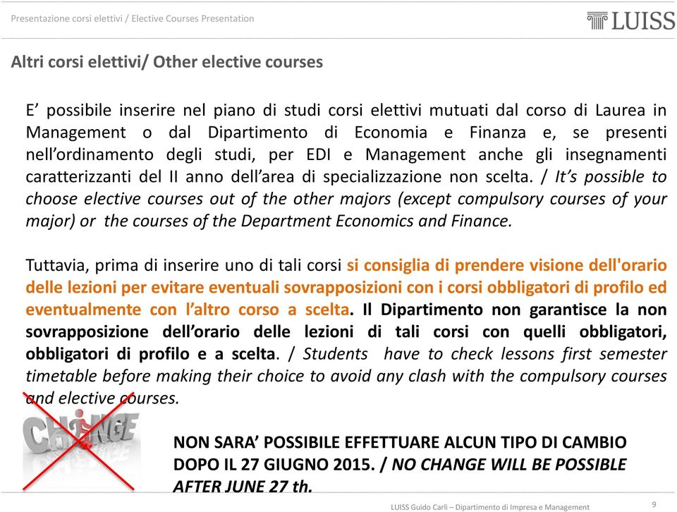 non scelta. / It s possible to choose elective courses out of the other majors (except compulsory courses of your major) or the courses of the Department Economics and Finance.