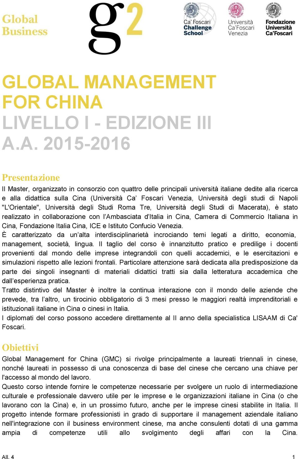 sulla Cina (Università Ca Foscari Venezia, Università degli studi di Napoli "L'Orientale", Università degli Studi Roma Tre, Università degli Studi di Macerata), è stato realizzato in collaborazione