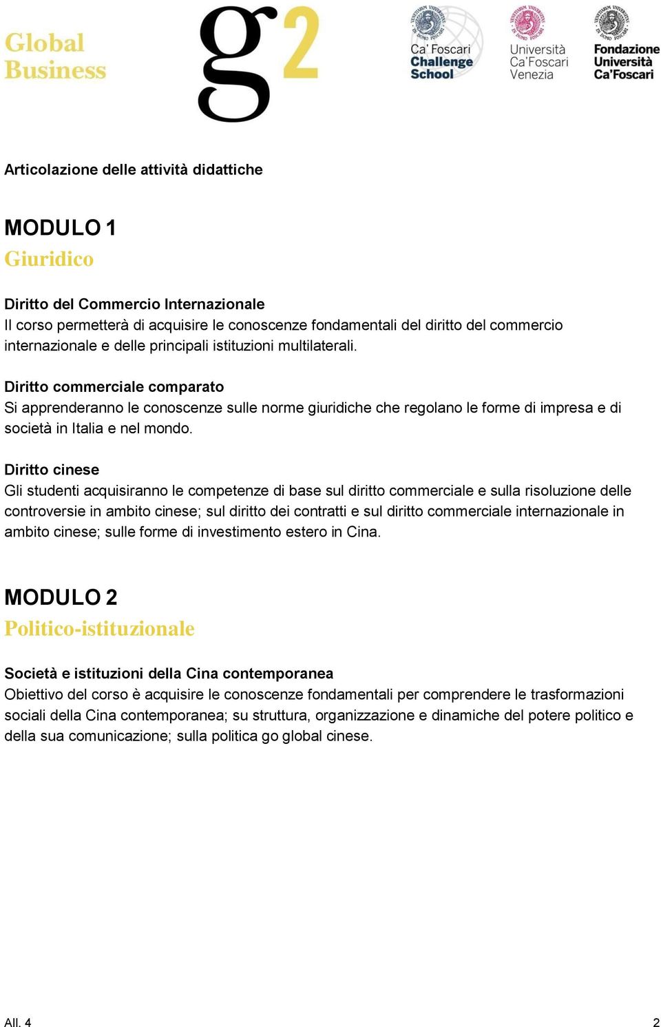 Diritto cinese Gli studenti acquisiranno le competenze di base sul diritto commerciale e sulla risoluzione delle controversie in ambito cinese; sul diritto dei contratti e sul diritto commerciale