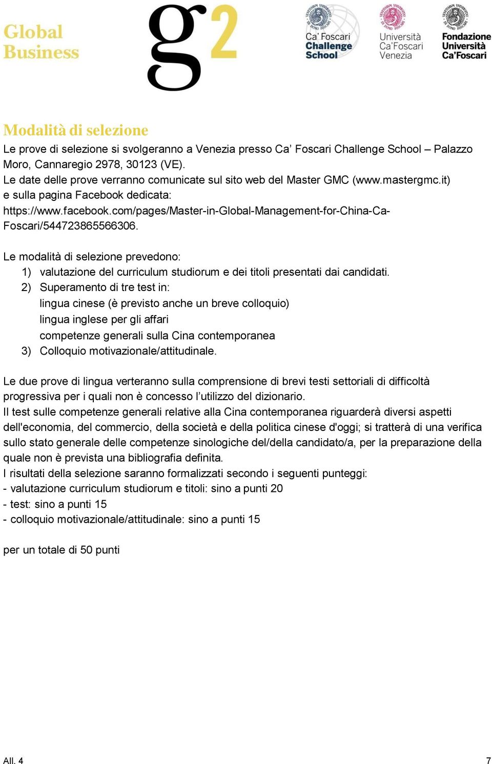 com/pages/master-in-global-management-for-china-ca- Foscari/544723865566306. Le modalità di selezione prevedono: 1) valutazione del curriculum studiorum e dei titoli presentati dai candidati.