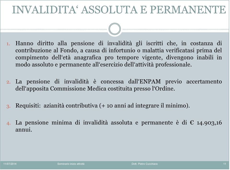 compimento dell età anagrafica pro tempore vigente, divengono inabili in modo assoluto e permanente all esercizio dell attività professionale. 2.