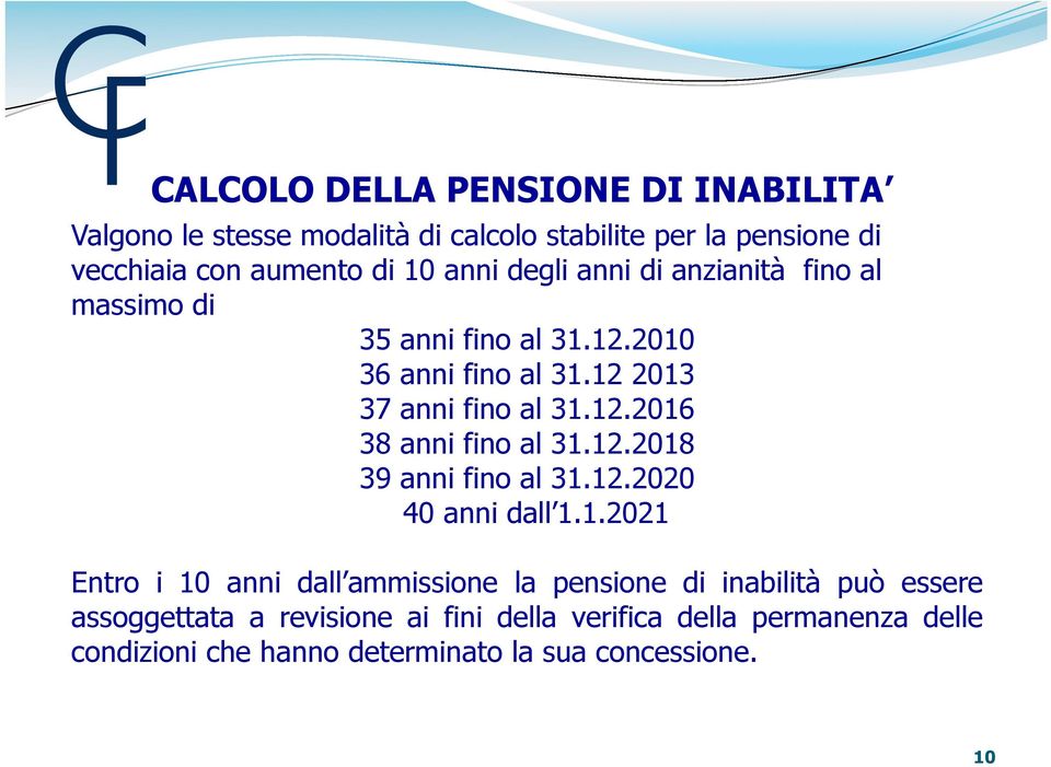 12.2018 39 anni fino al 31.12.2020 40 anni dall 1.1.2021 Entro i 10 anni dall ammissione la pensione di inabilità può essere