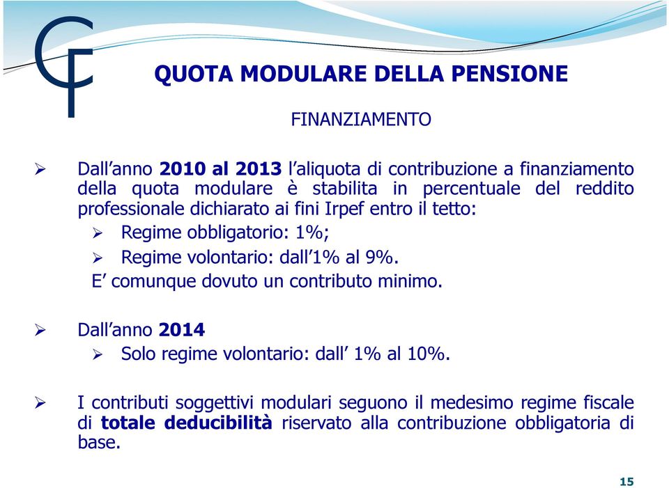 Regime volontario: dall 1% al 9%. E comunque dovuto un contributo minimo. Dall anno 2014 Solo regime volontario: dall 1% al 10%.