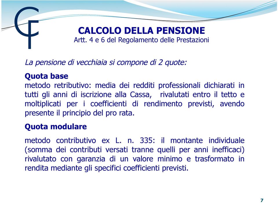 dichiarati in tutti gli anni di iscrizione alla Cassa, rivalutati entro il tetto e moltiplicati per i coefficienti di rendimento previsti, avendo