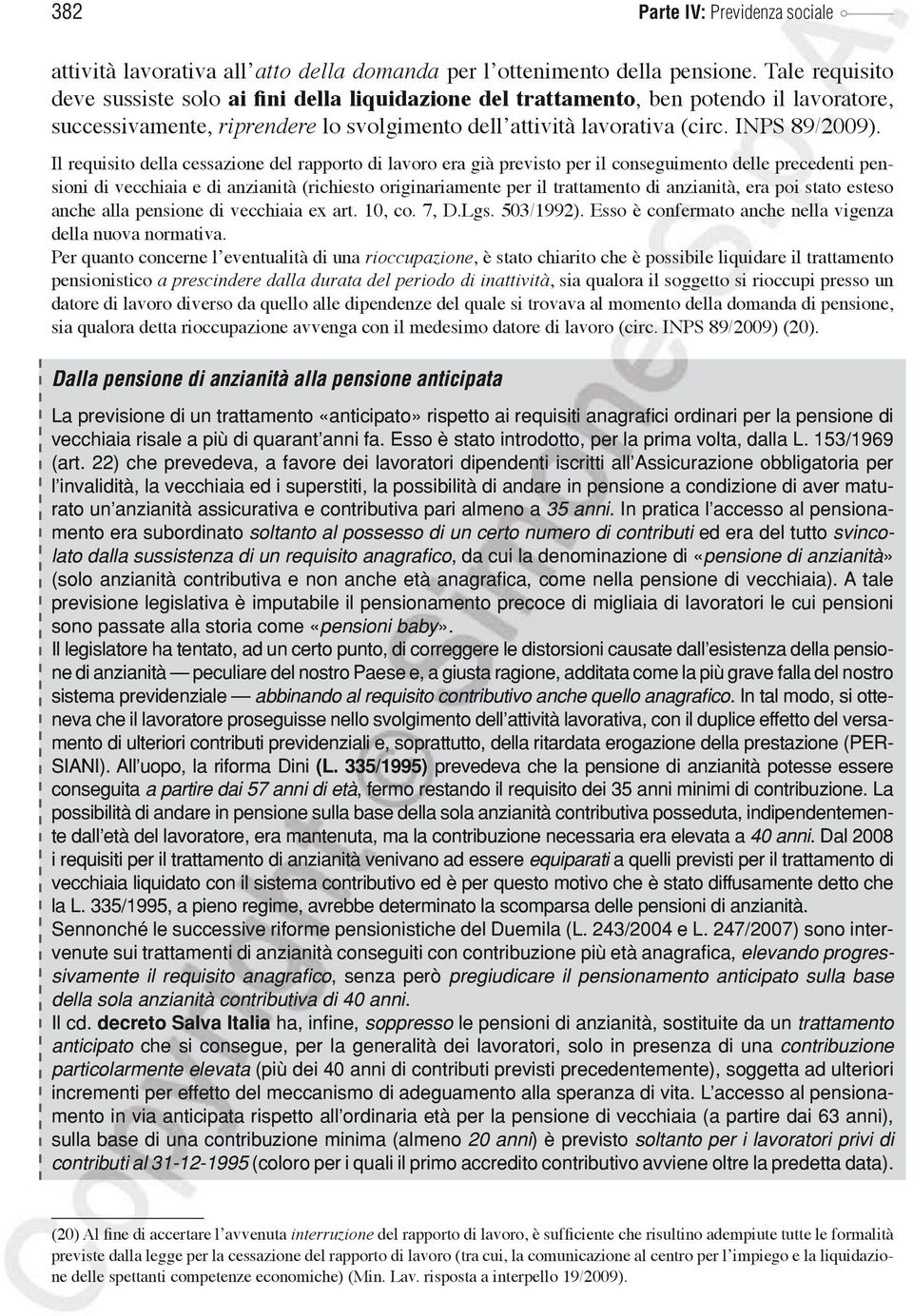 Il requisito della cessazione del rapporto di lavoro era già previsto per il conseguimento delle precedenti pensioni di vecchiaia e di anzianità (richiesto originariamente per il trattamento di