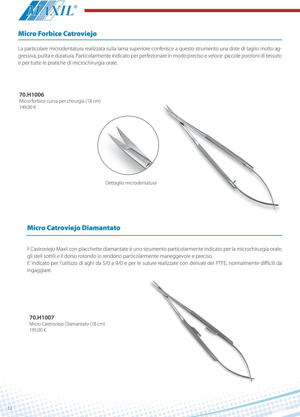 H1006 Micro forbice curva per chirurgia (18 cm) 149,00 Dettaglio microdentatura Micro Catroviejo Diamantato Il Castroviejo Maxil con placchette diamantate è uno strumento particolarmente indicato per