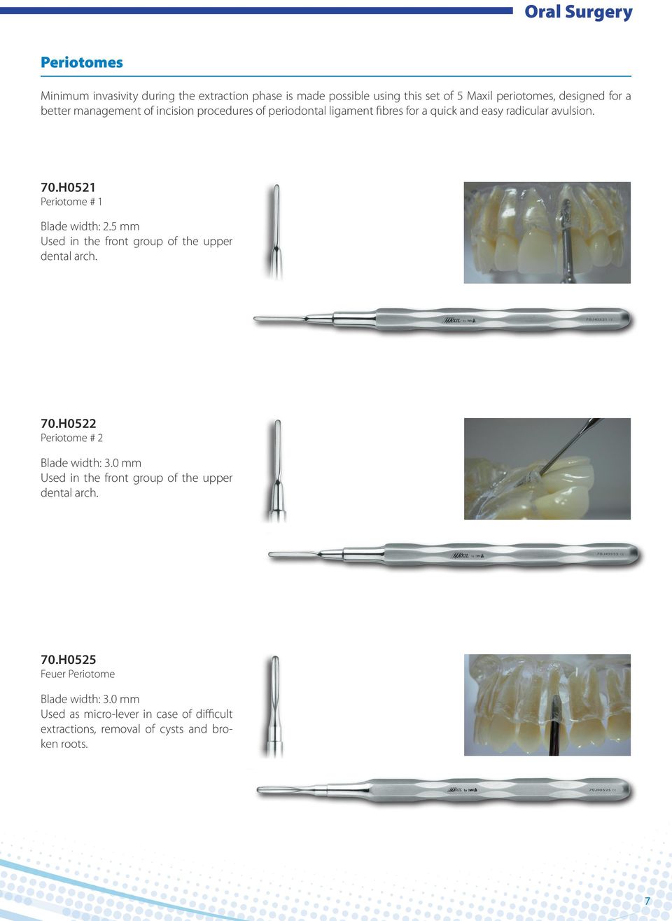 H0521 Periotome # 1 Blade width: 2.5 mm Used in the front group of the upper dental arch. 70.H0522 Periotome # 2 Blade width: 3.