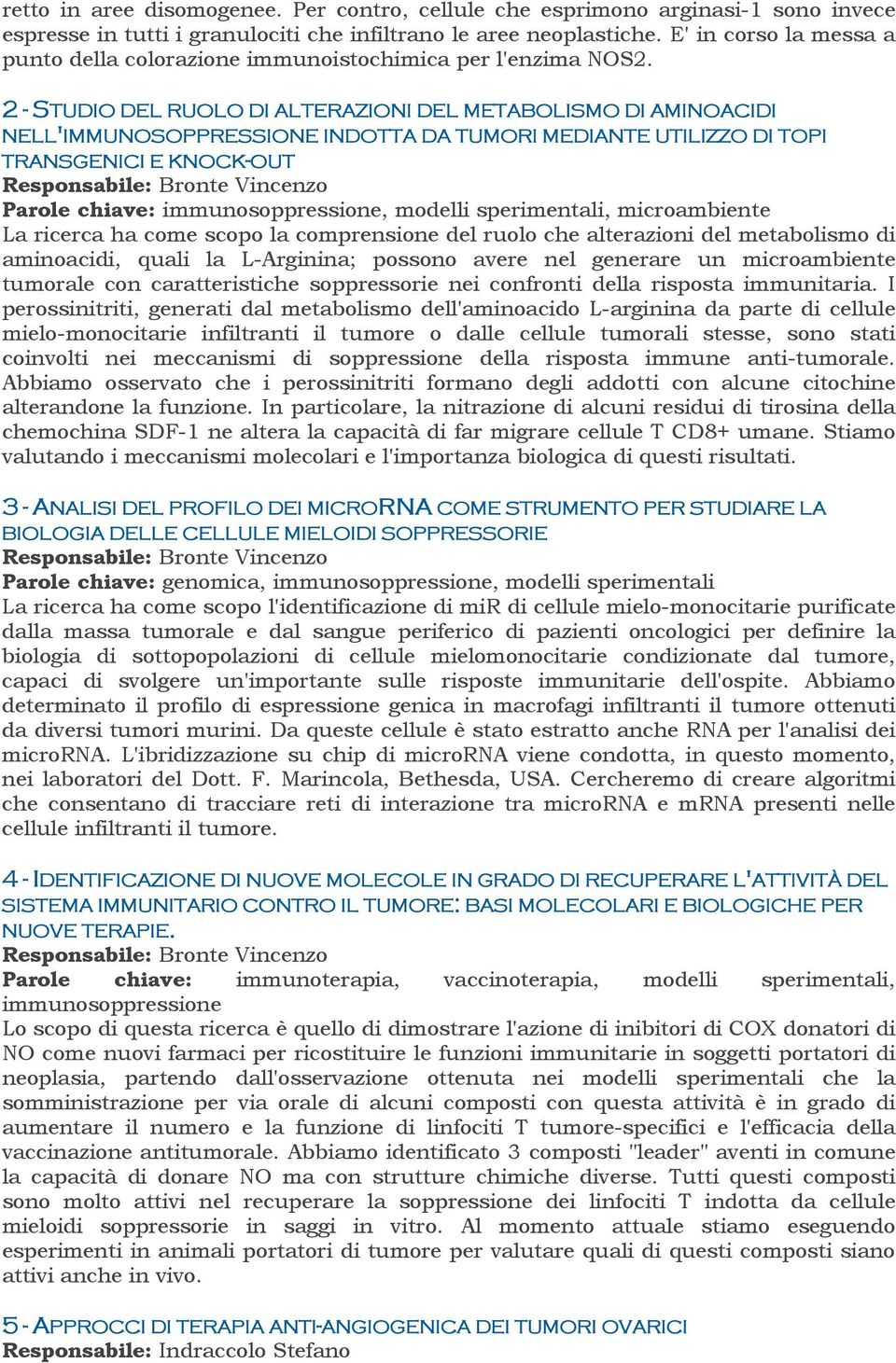 2 - STUDIO DEL RUOLO DI ALTERAZIONI DEL METABOLISMO DI AMINOACIDI NELL'IMMUNOSOPPRESSIONE INDOTTA DA TUMORI MEDIANTE UTILIZZO DI TOPI TRANSGENICI E KNOCK-OUT Responsabile: Bronte Vincenzo Parole