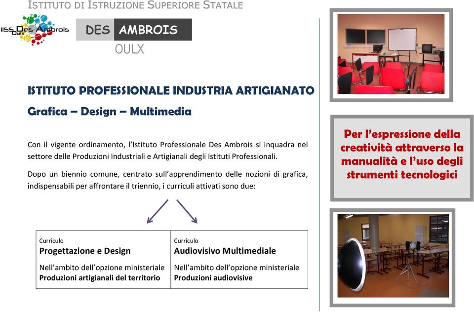 Dopo un biennio comune, centrato sull apprendimento delle nozioni di grafica, indispensabili per affrontare il triennio, i curriculi attivati sono due: